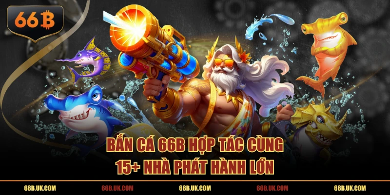 Bắn Cá 66B hợp tác cùng 15+ nhà phát hành lớn