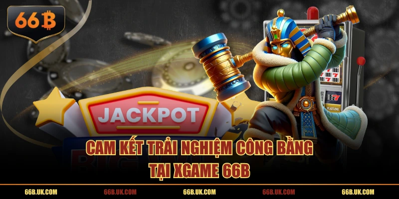 Cam kết trải nghiệm công bằng tại Xgame 66B
