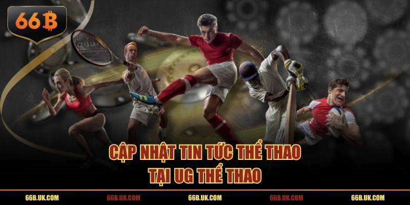 Cập nhật tin tức thể thao tại UG thể thao
