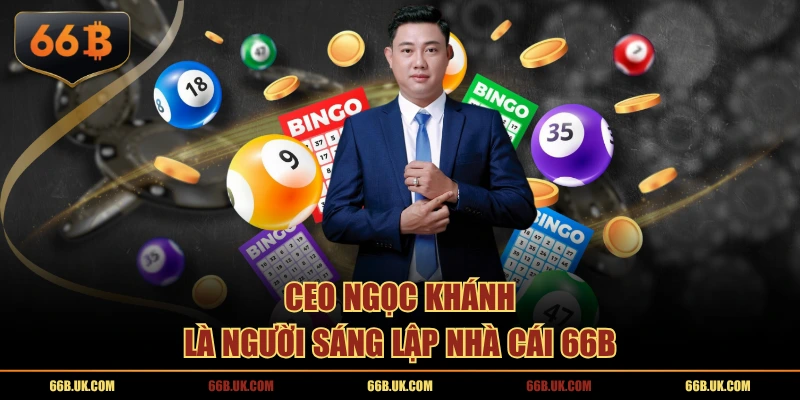 CEO Ngọc Khánh là người sáng lập nhà cái 66B