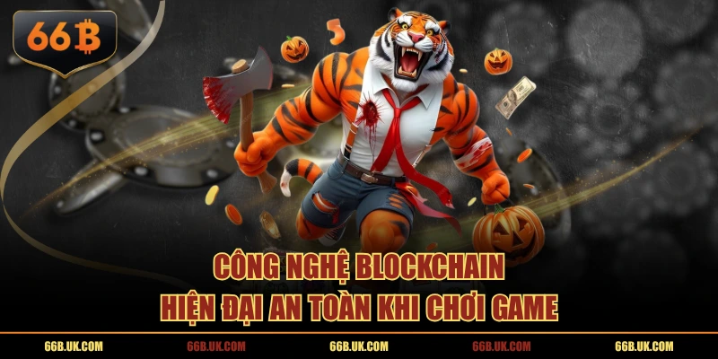 Công nghệ Blockchain hiện đại an toàn khi chơi game