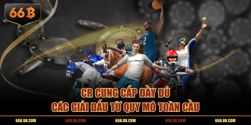 CR cung cấp đầy đủ các giải đấu từ quy mô toàn cầu