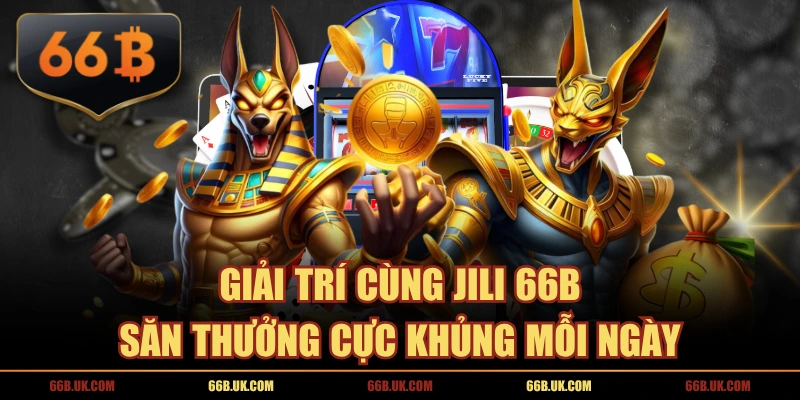 Giải Trí Cùng JILI 66B Săn Thưởng Cực Khủng Mỗi Ngày
