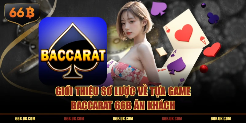 Giới thiệu sơ lược về tựa game Baccarat 66B ăn khách