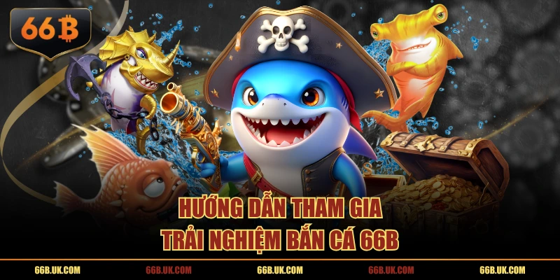 Hướng dẫn tham gia trải nghiệm Bắn Cá 66B