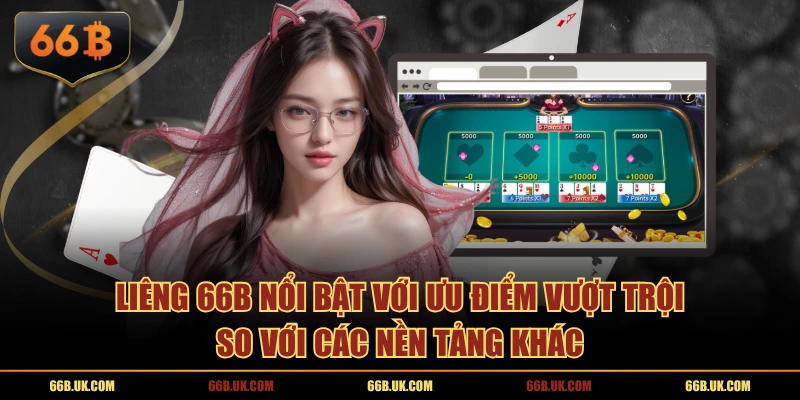 Liêng 66B nổi bật với ưu điểm vượt trội so với các nền tảng khác