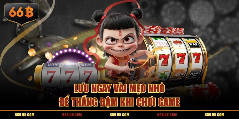 Lưu ngay vài mẹo nhỏ để thắng đậm khi chơi game