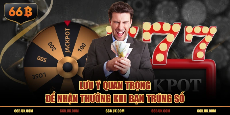 Lưu ý quan trọng để nhận thưởng khi bạn trúng số