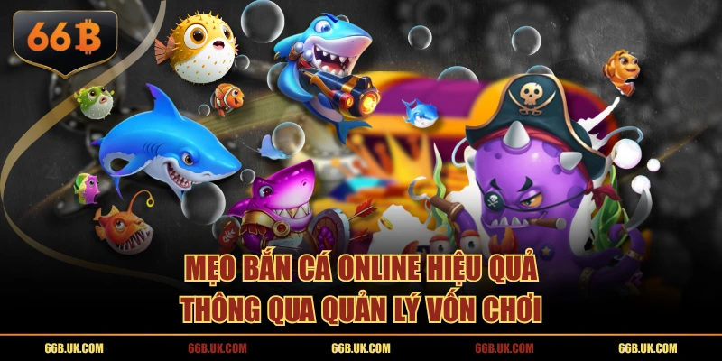 Mẹo bắn cá online hiệu quả thông qua quản lý vốn chơi