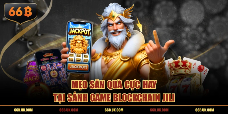 Mẹo săn quà cực hay tại sảnh game Blockchain JILI