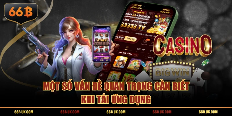 Một số vấn đề quan trọng cần biết khi tải ứng dụng