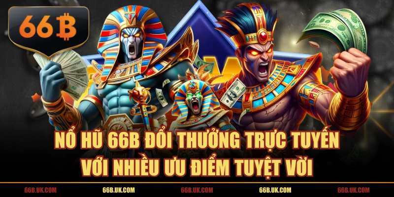 Nổ Hũ 66B Đổi Thưởng Trực Tuyến Với Nhiều Ưu Điểm Tuyệt Vời