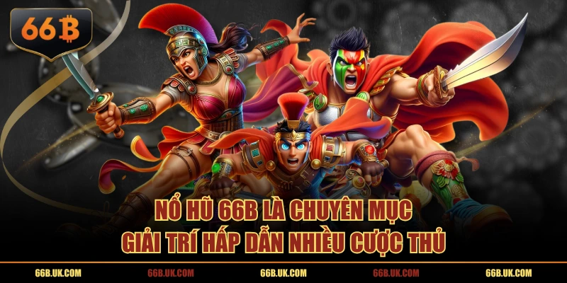 Nổ hũ 66B là chuyên mục giải trí hấp dẫn nhiều cược thủ