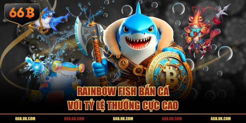 Rainbow Fish Bắn Cá với tỷ lệ thưởng cực cao