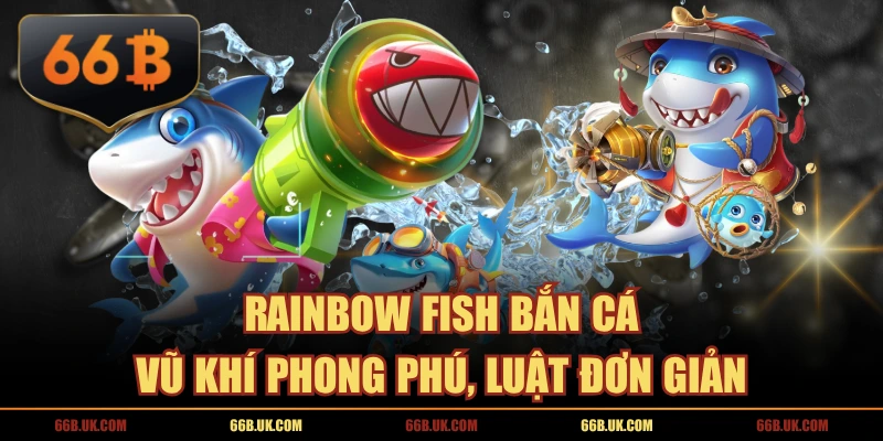 Rainbow Fish Bắn Cá Vũ Khí Phong Phú, Luật Đơn Giản