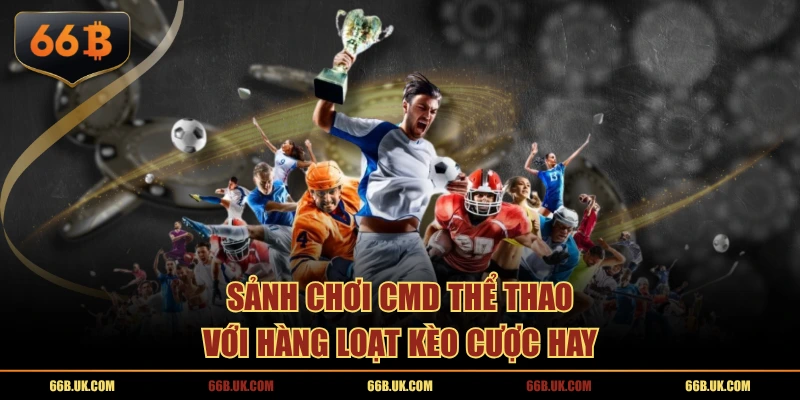 Sảnh chơi CMD thể thao với hàng loạt kèo cược hay