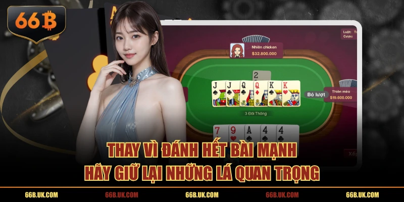 Thay vì đánh hết bài mạnh hãy giữ lại những lá quan trọng