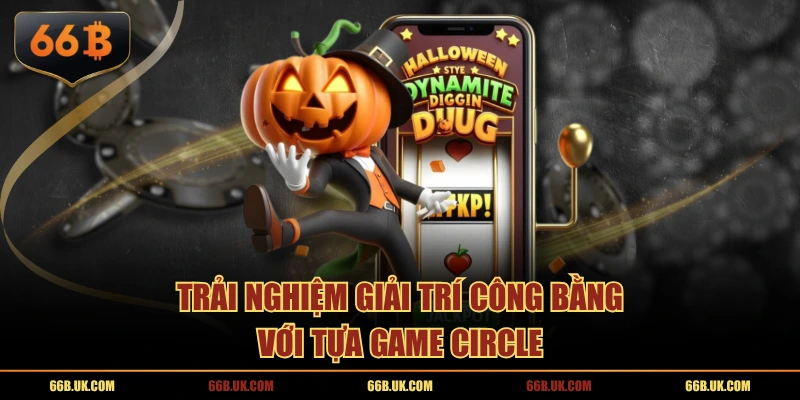 Trải nghiệm giải trí công bằng với tựa game Circle