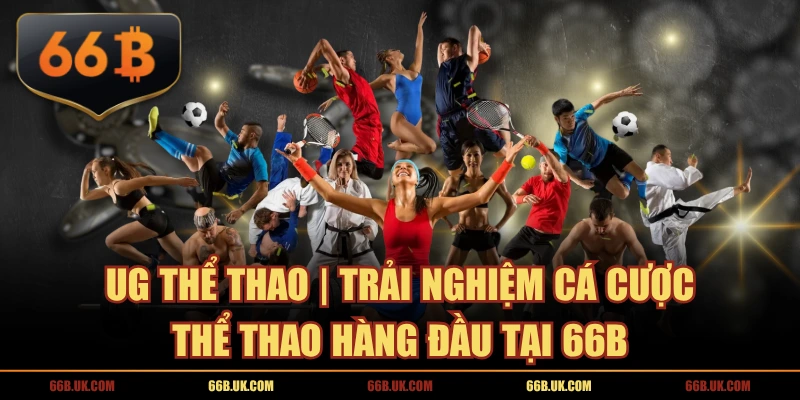 UG Thể Thao | Trải Nghiệm Cá Cược Thể Thao Hàng Đầu Tại 66B