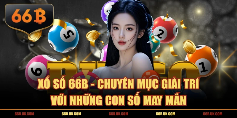 Xổ Số 66B - Chuyên Mục Giải Trí Với Những Con Số May Mắn