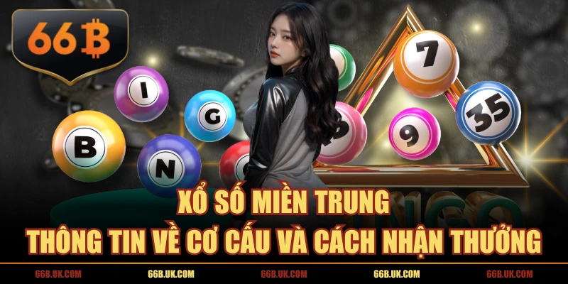 Xổ Số Miền Trung - Thông Tin Về Cơ Cấu Và Cách Nhận Thưởng
